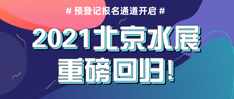 2021北京水展重磅回歸，預(yù)登記報名通道現(xiàn)已正式開啟！